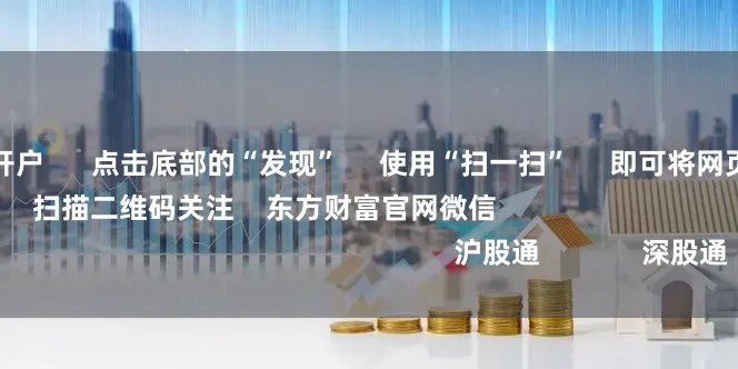 厦门股票配资开户      点击底部的“发现”     使用“扫一扫”     即可将网页分享至朋友圈                            扫描二维码关注    东方财富官网微信                                                                        沪股通             深股通