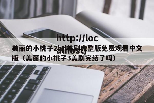 美丽的小桃子2hd美剧完整版免费观看中文版(美丽的小桃子3美剧完结了吗)